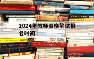 2024年教师资格笔试报名时间-2121年下半年教师资格证笔试报名