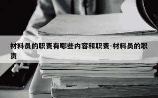 材料员的职责有哪些内容和职责-材料员的职责