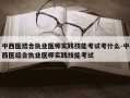 中西医结合执业医师实践技能考试考什么-中西医结合执业医师实践技能考试