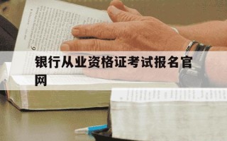 银行从业资格证考试报名官网-银行从业资格证报考入口