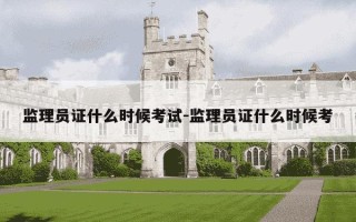 监理员证什么时候考试-监理员证什么时候考