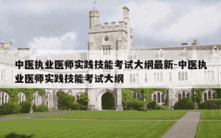 中医执业医师实践技能考试大纲最新-中医执业医师实践技能考试大纲