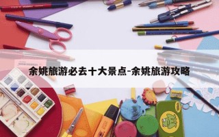 余姚旅游必去十大景点-余姚旅游攻略