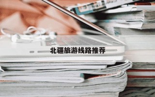 北疆旅游线路推荐