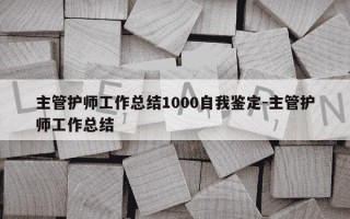 主管护师工作总结1000自我鉴定-主管护师工作总结