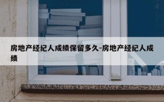 房地产经纪人成绩保留多久-房地产经纪人成绩