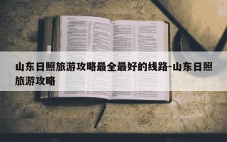山东日照旅游攻略最全最好的线路-山东日照旅游攻略