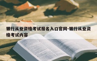 银行从业资格考试报名入口官网-银行从业资格考试内容