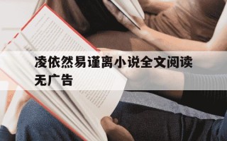 凌依然易谨离小说全文阅读无广告-凌依然易谨离小说全文2905