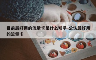 目前最好用的流量卡是什么知乎-公认最好用的流量卡