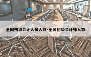 全国初级会计人员人数-全国初级会计师人数