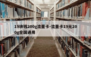 19块钱200g流量卡-流量卡19元200g全国通用