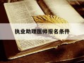 执业助理医师报名条件-执业助理医师报名条件新规