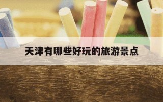 天津有哪些好玩的旅游景点-天津最火5个免费景点