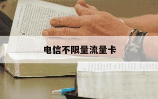 电信不限量流量卡-电信有没有不限量的流量卡