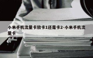 小米手机流量卡放卡1还是卡2-小米手机流量卡