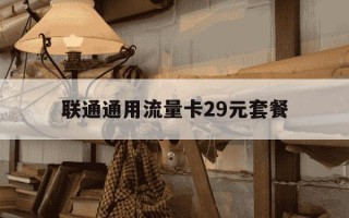 联通通用流量卡29元套餐-联通通用流量卡29元套餐有哪些