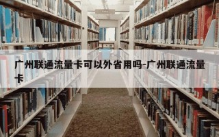 广州联通流量卡可以外省用吗-广州联通流量卡