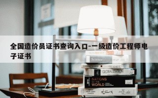 全国造价员证书查询入口-一级造价工程师电子证书