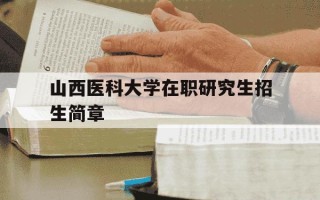 山西医科大学在职研究生招生简章-山西医科大学在职博士研究生招生专业目录