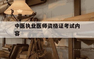 中医执业医师资格证考试内容-中医执业医师资格证考试内容包括