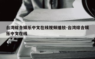 台湾综合娱乐中文在线视频播放-台湾综合娱乐中文在线