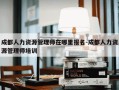 成都人力资源管理师在哪里报名-成都人力资源管理师培训