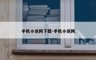 手机小说网下载-手机小说网