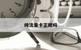 纯流量卡正规吗-纯流量卡是真的还是假的