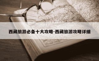 西藏旅游必备十大攻略-西藏旅游攻略详细