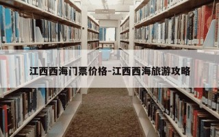 江西西海门票价格-江西西海旅游攻略