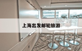 上海出发邮轮旅游-上海出发邮轮旅游国外