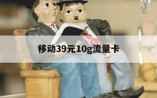 移动39元10g流量卡-移动流量卡39元套餐介绍