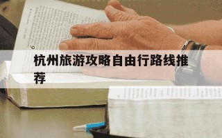 杭州旅游攻略自由行路线推荐-杭州旅游景点有哪些景点自驾游