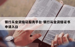 银行从业资格证服务平台-银行从业资格证书申请入口