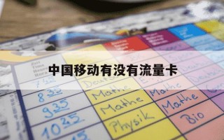 中国移动有没有流量卡-中国移动有没有流量卡无限流量