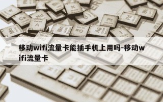 移动wifi流量卡能插手机上用吗-移动wifi流量卡