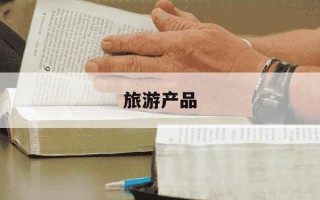 旅游产品-旅游产品包括哪些