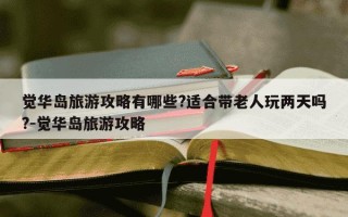 觉华岛旅游攻略有哪些?适合带老人玩两天吗?-觉华岛旅游攻略