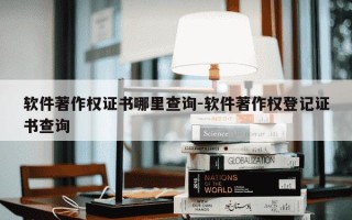 软件著作权证书哪里查询-软件著作权登记证书查询