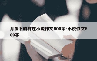 月夜下的村庄小说作文600字-小说作文600字