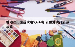 香港澳门旅游攻略5天4晚-去香港澳门旅游攻略