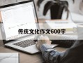 传统文化作文600字-弘扬传统文化作文600字