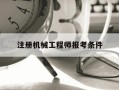 注册机械工程师报考条件-注册机械工程师有什么用