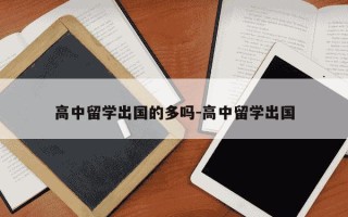 高中留学出国的多吗-高中留学出国
