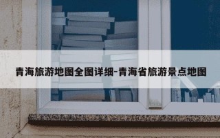 青海旅游地图全图详细-青海省旅游景点地图