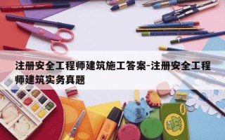 注册安全工程师建筑施工答案-注册安全工程师建筑实务真题