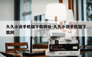 久久小说手机版下载网址-久久小说手机版下载网