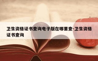 卫生资格证书查询电子版在哪里查-卫生资格证书查询