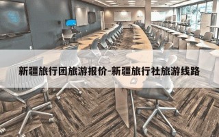 新疆旅行团旅游报价-新疆旅行社旅游线路